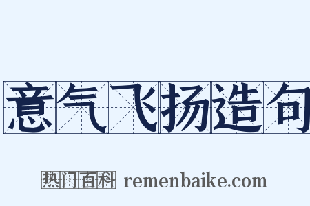 意气飞扬造句是什么意思的图片